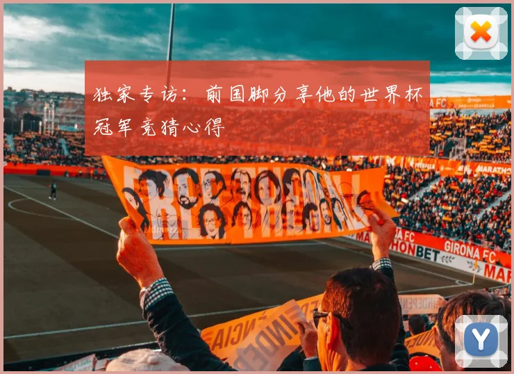 独家专访：前国脚分享他的世界杯冠军竞猜心得
