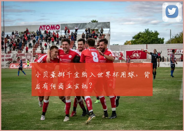 小贝豪掷千金购入世界杯用球，背后有何商业玄机？