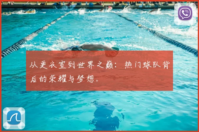 从更衣室到世界之巅:热门球队背后的荣耀与梦想。