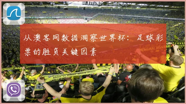 从澳客网数据洞察世界杯：足球彩票的胜负关键因素