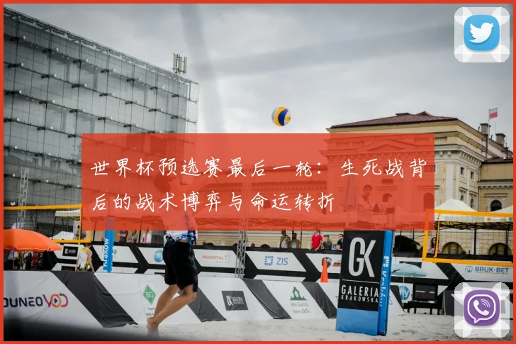 世界杯预选赛最后一轮:生死战背后的战术博弈与命运转折